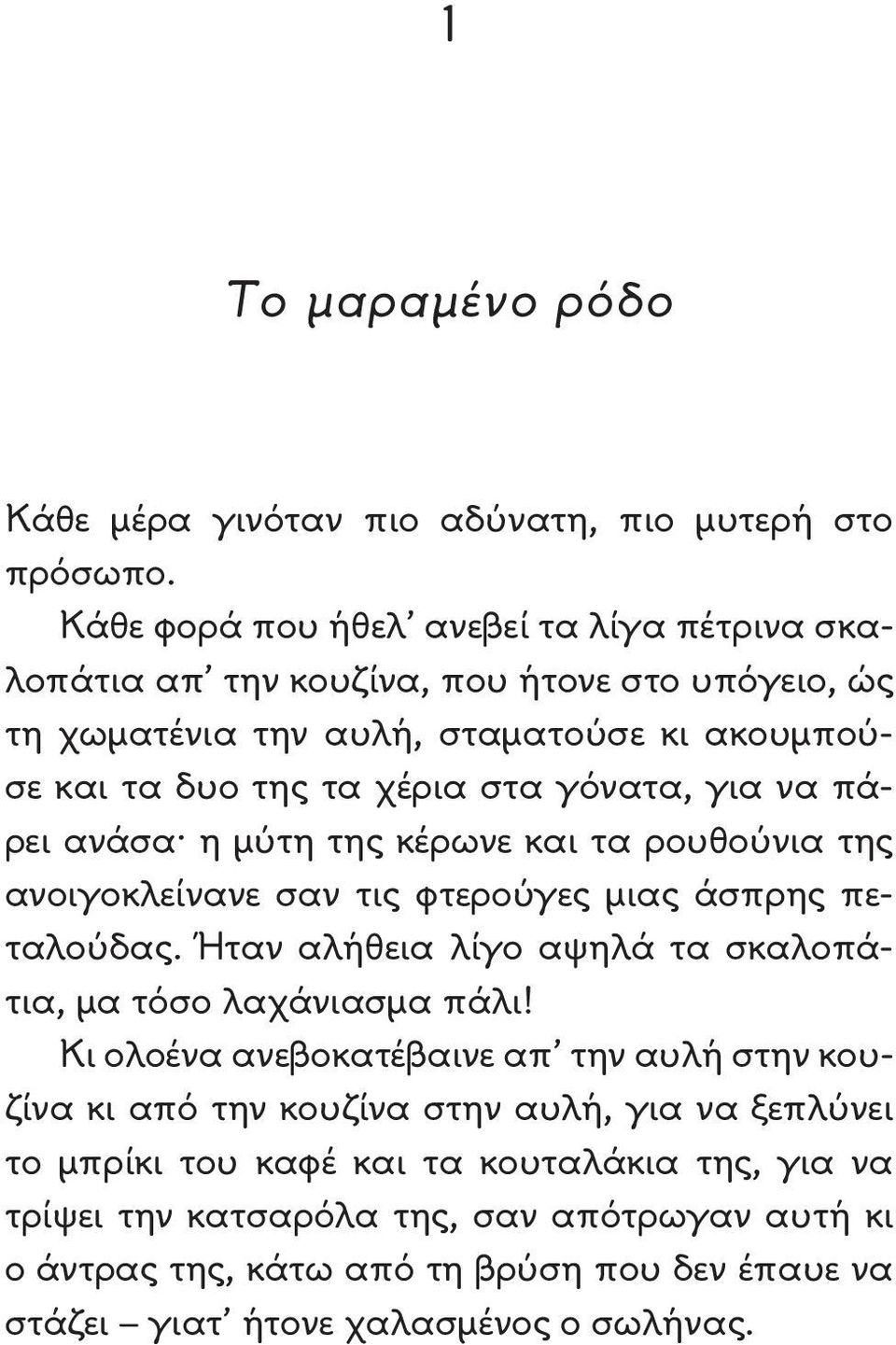 για να πάρει ανάσα η μύτη της κέρωνε και τα ρουθούνια της ανοιγοκλείνανε σαν τις φτερούγες μιας άσπρης πεταλούδας. Ήταν αλήθεια λίγο αψηλά τα σκαλοπάτια, μα τόσο λαχάνιασμα πάλι!