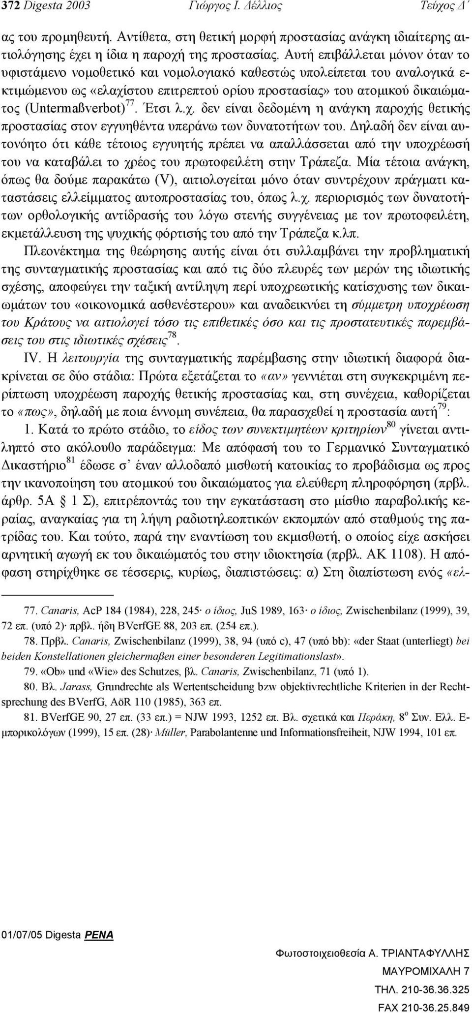 (Untermaßverbot) 77. Έτσι λ.χ. δεν είναι δεδοµένη η ανάγκη παροχής θετικής προστασίας στον εγγυηθέντα υπεράνω των δυνατοτήτων του.