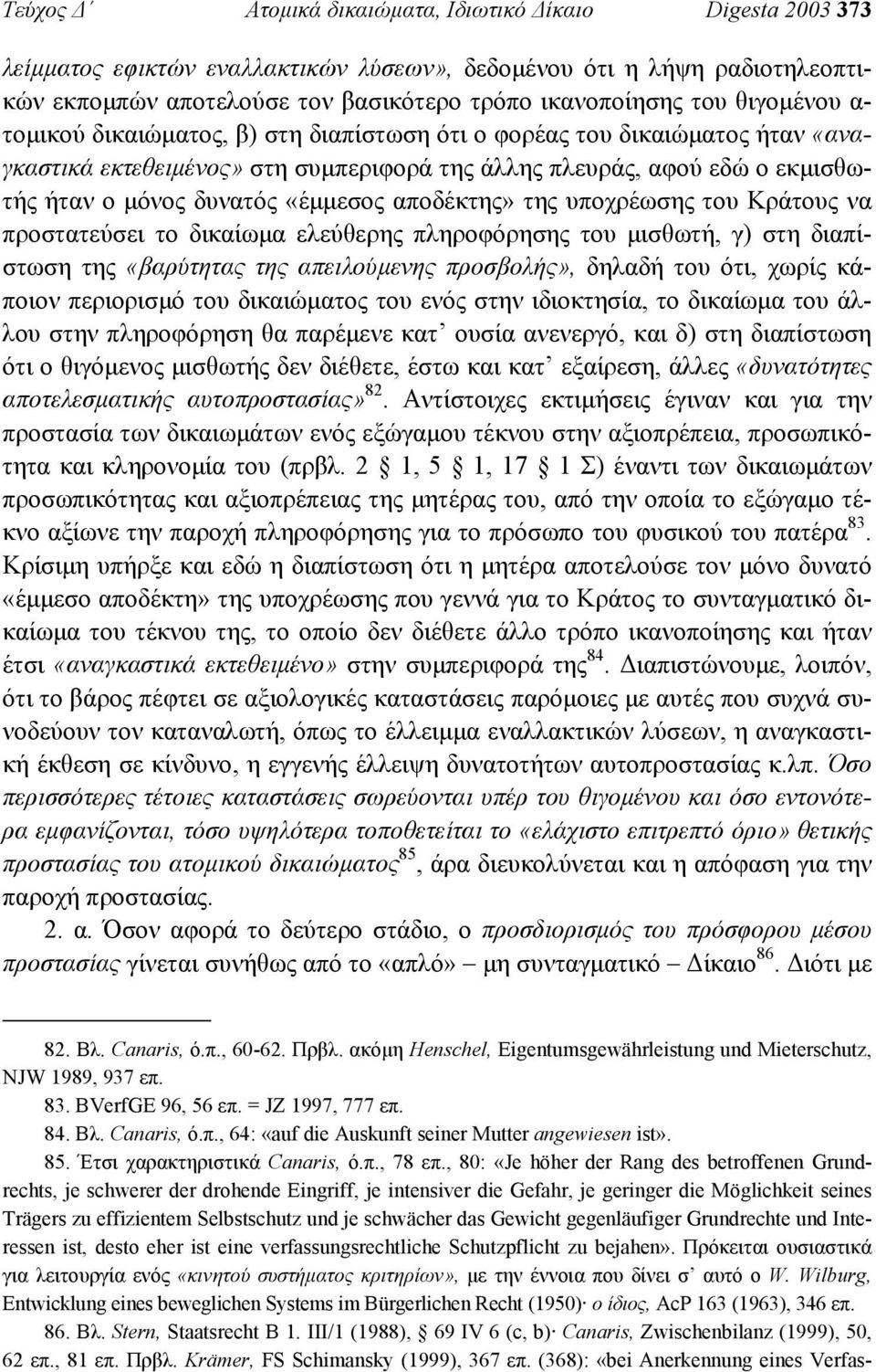 αποδέκτης» της υποχρέωσης του Κράτους να προστατεύσει το δικαίωµα ελεύθερης πληροφόρησης του µισθωτή, γ) στη διαπίστωση της «βαρύτητας της απειλούµενης προσβολής», δηλαδή του ότι, χωρίς κάποιον