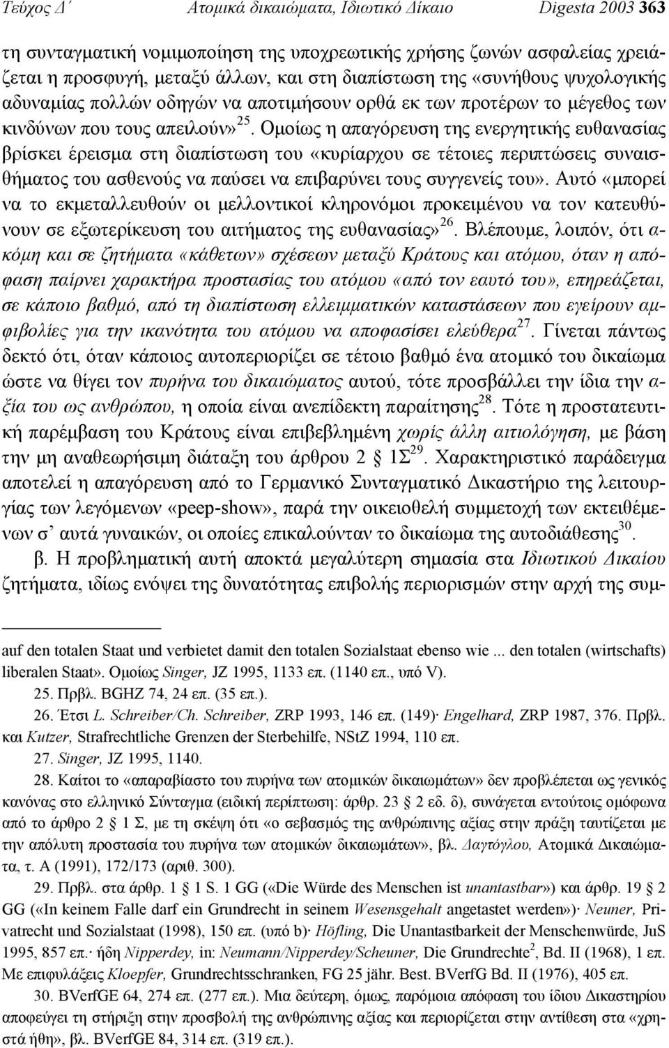 Οµοίως η απαγόρευση της ενεργητικής ευθανασίας βρίσκει έρεισµα στη διαπίστωση του «κυρίαρχου σε τέτοιες περιπτώσεις συναισθήµατος του ασθενούς να παύσει να επιβαρύνει τους συγγενείς του».