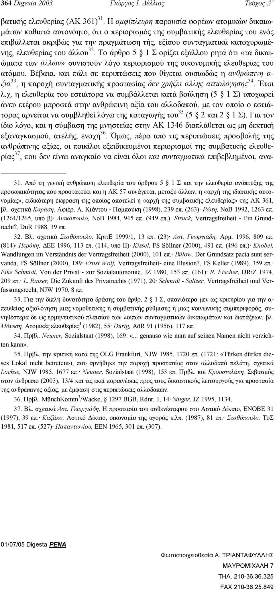 κατοχυρωµένης, ελευθερίας του άλλου 32. Το άρθρο 5 1 Σ ορίζει εξάλλου ρητά ότι «τα δικαιώµατα των άλλων» συνιστούν λόγο περιορισµού της οικονοµικής ελευθερίας του ατόµου.