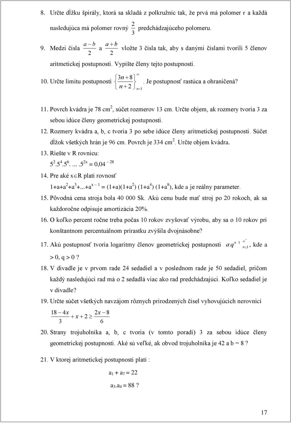 . Povrch kvádra je 78 cm, súčet rozmerov cm. Určte objem, ak rozmery tvoria za sebou idúce čley geometrickej postuposti.. Rozmery kvádra a, b, c tvoria po sebe idúce čley aritmetickej postuposti.