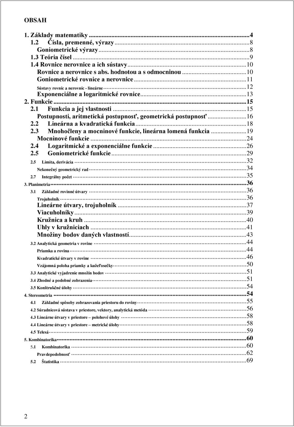 .. 5 Postuposti, aritmetická postuposť, geometrická postuposť... 6. Lieára a kvadratická fukcia... 8. Mohočley a mociové fukcie, lieára lomeá fukcia... 9 Mociové fukcie... 4.