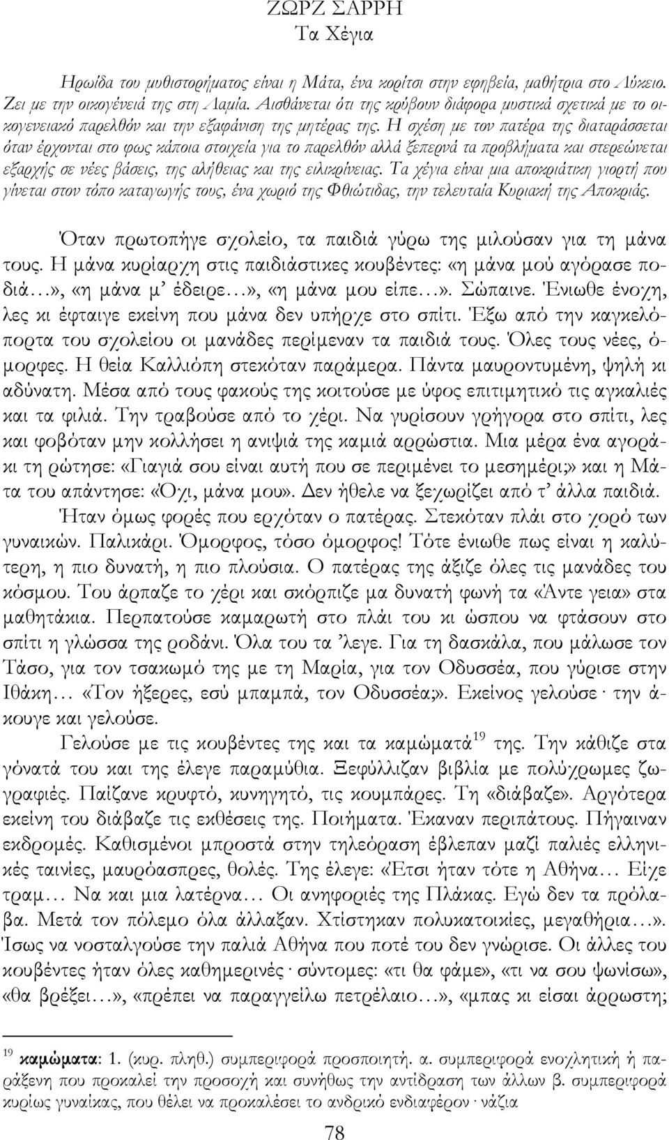 Η σχέση µε τον πατέρα της διαταράσσεται όταν έρχονται στο φως κάποια στοιχεία για το παρελθόν αλλά ξεπερνά τα προβλήµατα και στερεώνεται εξαρχής σε νέες βάσεις, της αλήθειας και της ειλικρίνειας.