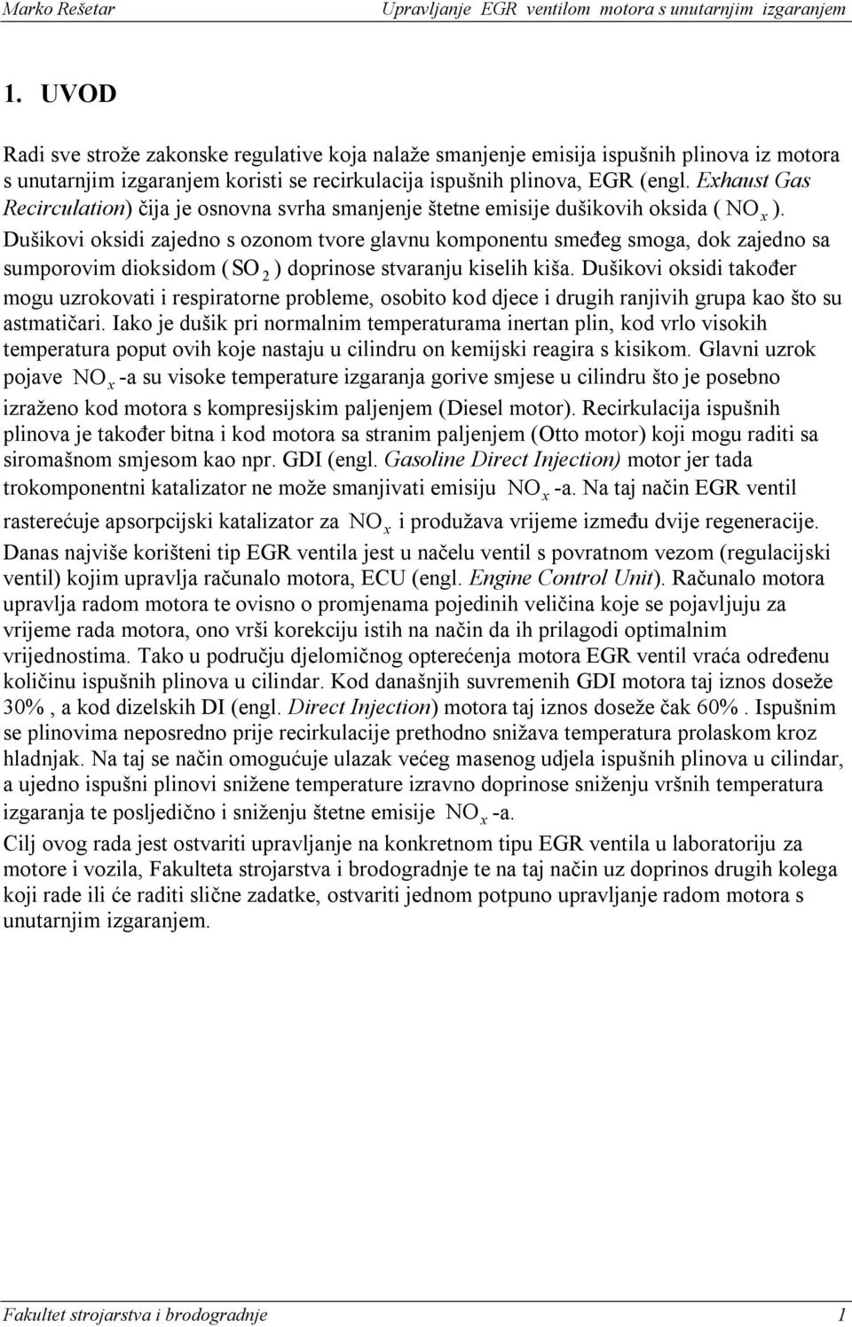 Dušikovi oksidi zajedno s ozonom tvore glavnu komponentu smeċeg smoga, dok zajedno sa sumporovim dioksidom ( SO 2 ) doprinose stvaranju kiselih kiša.