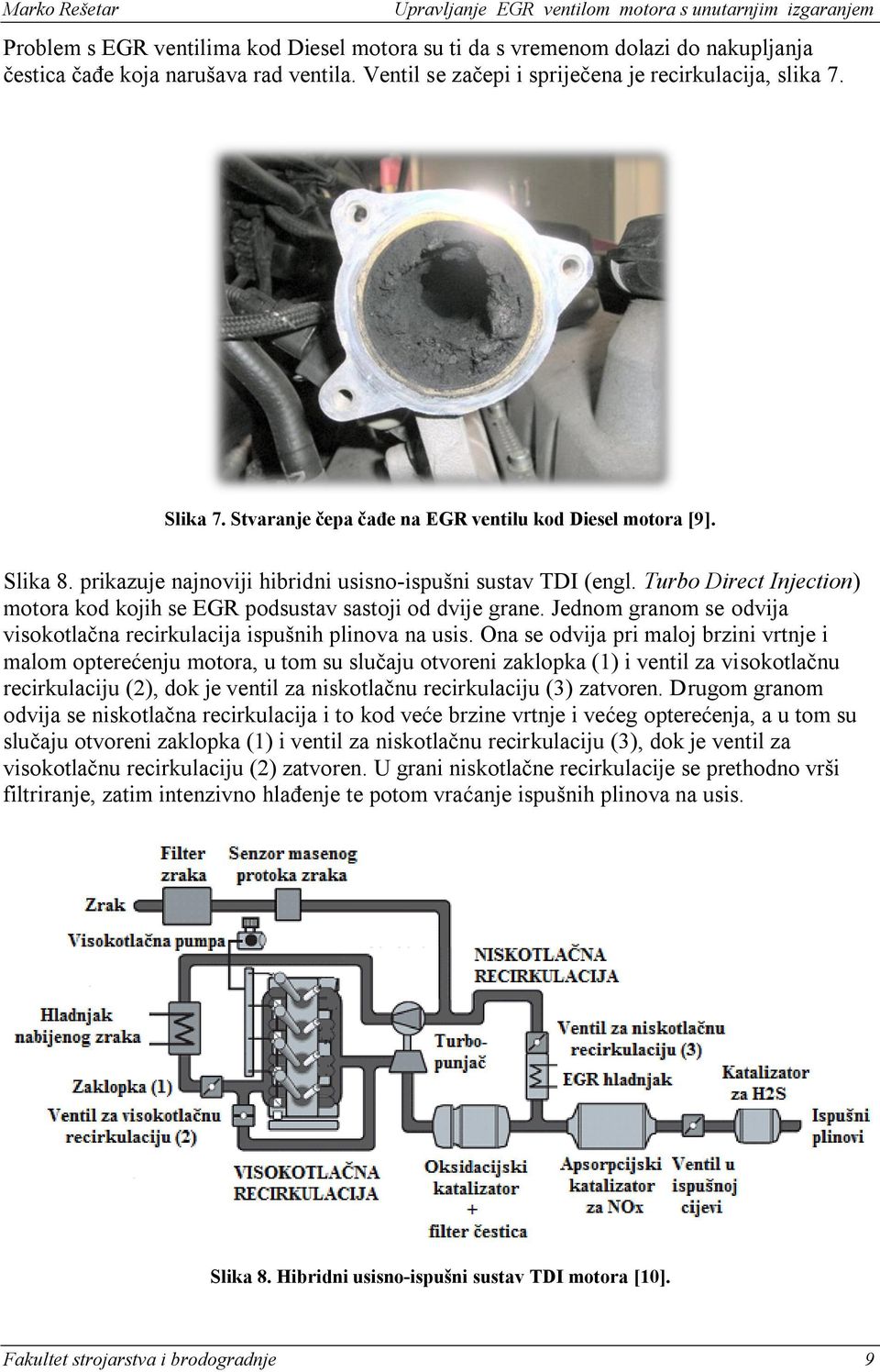 Turbo Direct Injection) motora kod kojih se EGR podsustav sastoji od dvije grane. Jednom granom se odvija visokotlaĉna recirkulacija ispušnih plinova na usis.