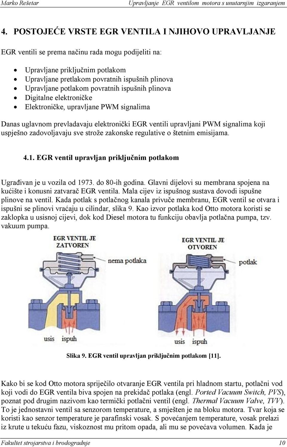 zadovoljavaju sve stroţe zakonske regulative o štetnim emisijama. 4.1. EGR ventil upravljan prikljuĉnim potlakom UgraĊivan je u vozila od 1973. do 80-ih godina.