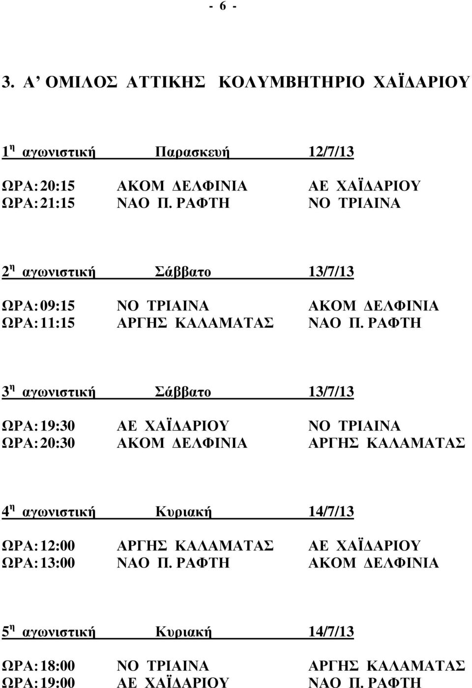 ΡΑΦΤΗ ΩΡΑ: 19:30 ΑΕ ΧΑΪΔΑΡΙΟΥ ΝΟ ΤΡΙΑΙΝΑ ΩΡΑ: 20:30 ΑΚΟΜ ΔΕΛΦΙΝΙΑ ΑΡΓΗΣ ΚΑΛΑΜΑΤΑΣ ΩΡΑ: 12:00 ΑΡΓΗΣ