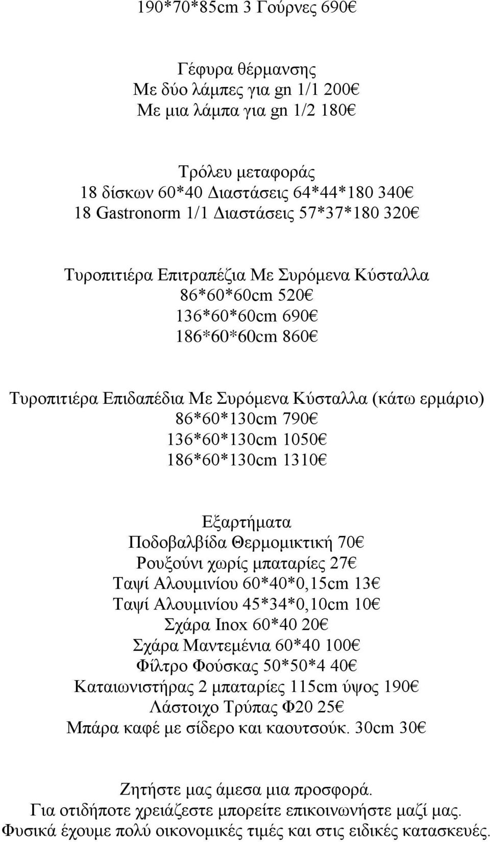 186*60*130cm 1310 Εξαρτήματα Ποδοβαλβίδα Θερμομικτική 70 Ρουξούνι χωρίς μπαταρίες 27 Ταψί Αλουμινίου 60*40*0,15cm 13 Ταψί Αλουμινίου 45*34*0,10cm 10 Σχάρα Inox 60*40 20 Σχάρα Μαντεμένια 60*40 100