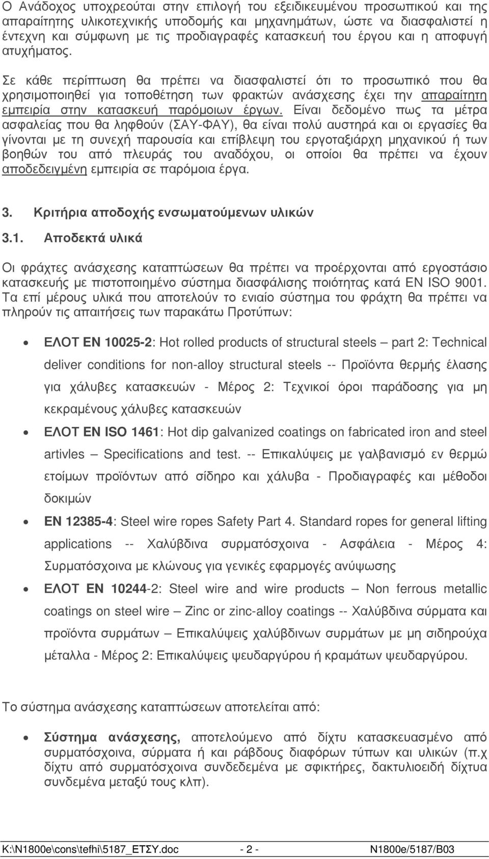 Σε κάθε περίπτωση θα πρέπει να διασφαλιστεί ότι το προσωπικό που θα χρησιµοποιηθεί για τοποθέτηση των φρακτών ανάσχεσης έχει την απαραίτητη εµπειρία στην κατασκευή παρόµοιων έργων.