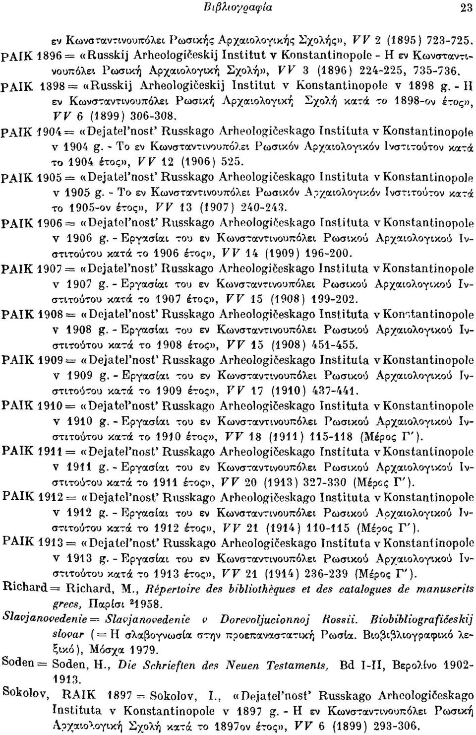 Ρ ΑΙΚ 1898 = «Russkij Arheologiceskij Instίtut ν Konstantinopole ν 1898 g. - II εν Κωνσ-:οιντινουπόλει ΡωσΙΚ'ή Αρχοιιολογική Σχολή κοι,ά: -:0 1898-0'1 έ,ος)), VV 6 (1899) 306-308.