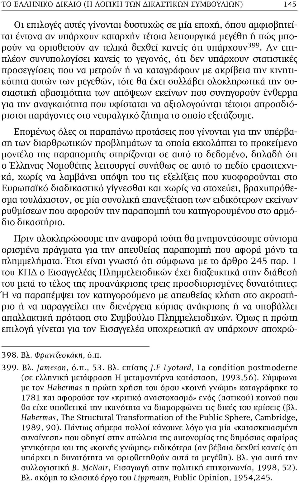 Αν επιπλέον συνυπολογίσει κανείς το γεγονός, ότι δεν υπάρχουν στατιστικές προσεγγίσεις που να µετρούν ή να καταγράφουν µε ακρίβεια την κινητικότητα αυτών των µεγεθών, τότε θα έχει συλλάβει