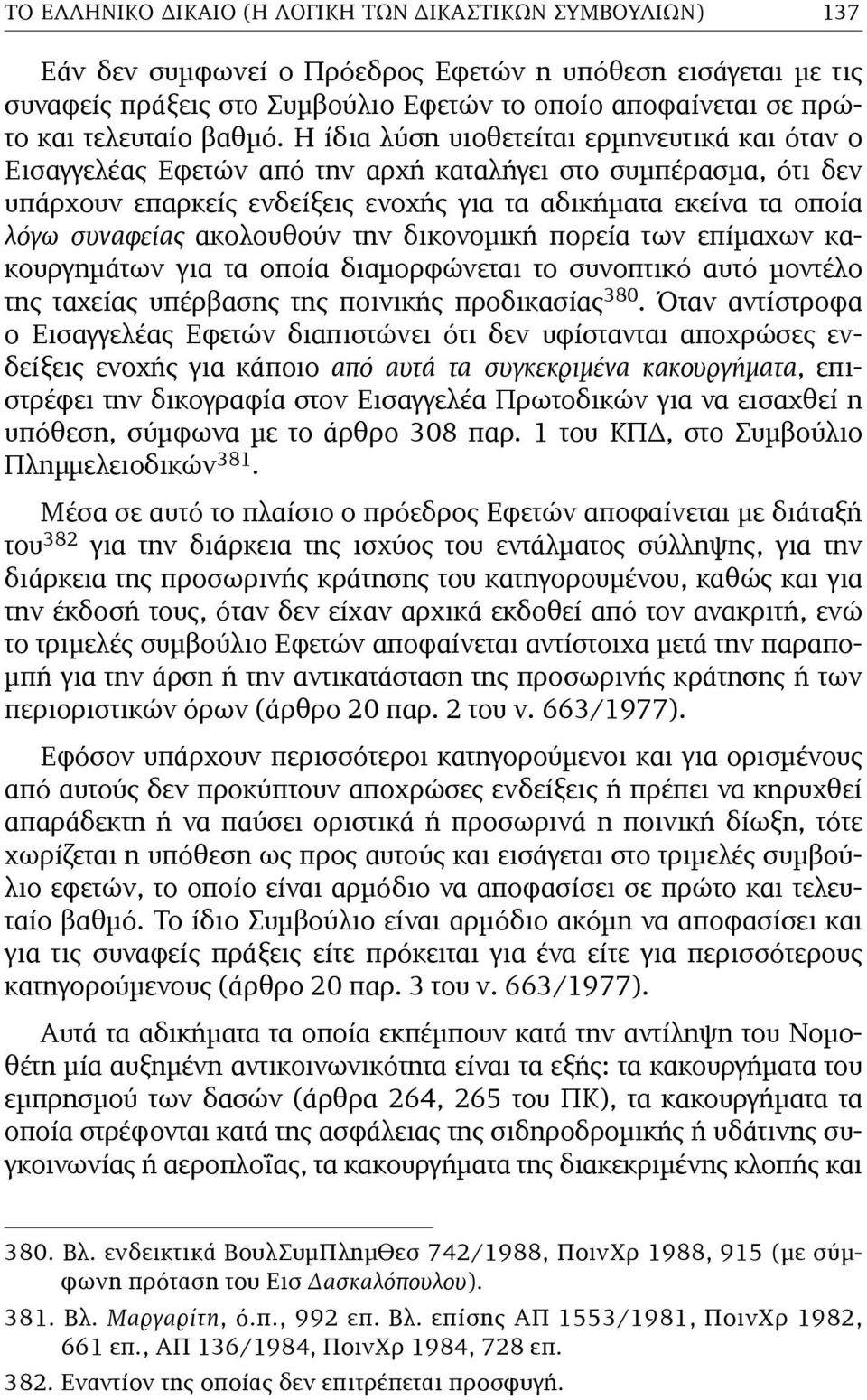 Η ίδια λύση υιοθετείται ερµηνευτικά και όταν ο Εισαγγελέας Εφετών από την αρχή καταλήγει στο συµπέρασµα, ότι δεν υπάρχουν επαρκείς ενδείξεις ενοχής για τα αδικήµατα εκείνα τα οποία λόγω συναφείας