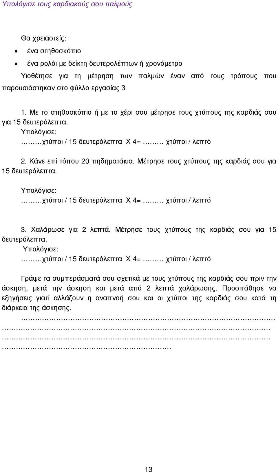 Κάνε επί τόπου 20 πηδηµατάκια. Μέτρησε τους χτύπους της καρδιάς σου για 15 δευτερόλεπτα. Υπολόγισε: χτύποι / 15 δευτερόλεπτα Χ 4= χτύποι / λεπτό 3. Χαλάρωσε για 2 λεπτά.