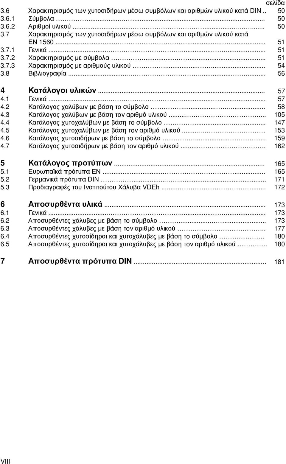 1 Γενικά......... 57 4.2 Κατάλογος χαλύβων µε βάση τo σύµβολο...... 58 4.3 Κατάλογος χαλύβων µε βάση τoν αριθµό υλικού...... 105 4.4 Κατάλογος χυτοχαλύβων µε βάση τo σύµβολο...... 147 4.