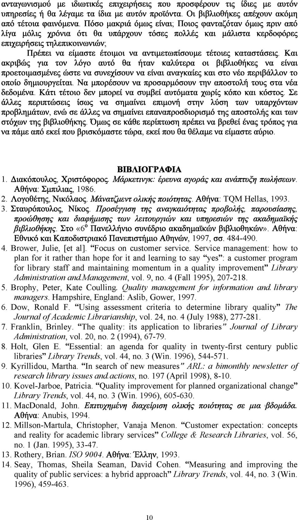 τέτοιες καταστάσεις. Καν ακριβώς για τον λόγο αυτό θα ήταν καλύτερα οι βιβλιοθήκες να είναι προετοιμασμένες ώστε να συνεχίσουν να είναι αναγκαίες και στο νέο περιβάλλον το οποίο δημιουργείται.