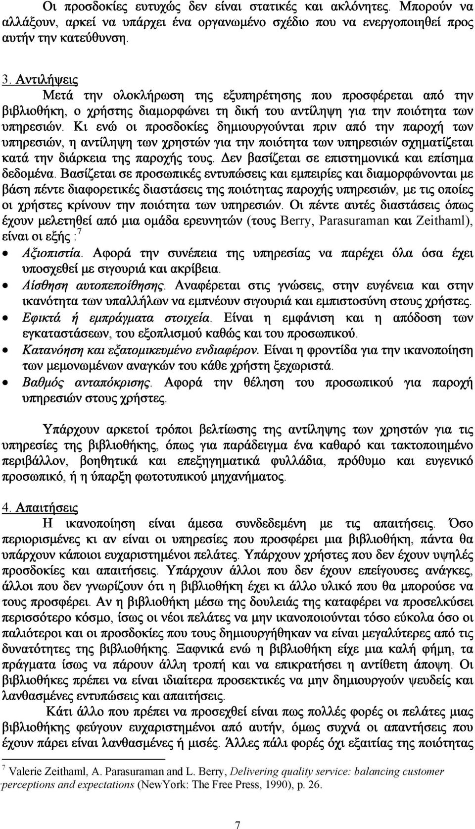 Κι ενώ οι προσδοκίες δημιουργούνται πριν από την παροχή των υπηρεσιών, η ιντιληψη των χρηστών για την ποιότητα των υπηρεσιών σχηματίζεται κατά την διάρκεια της παροχής τους.