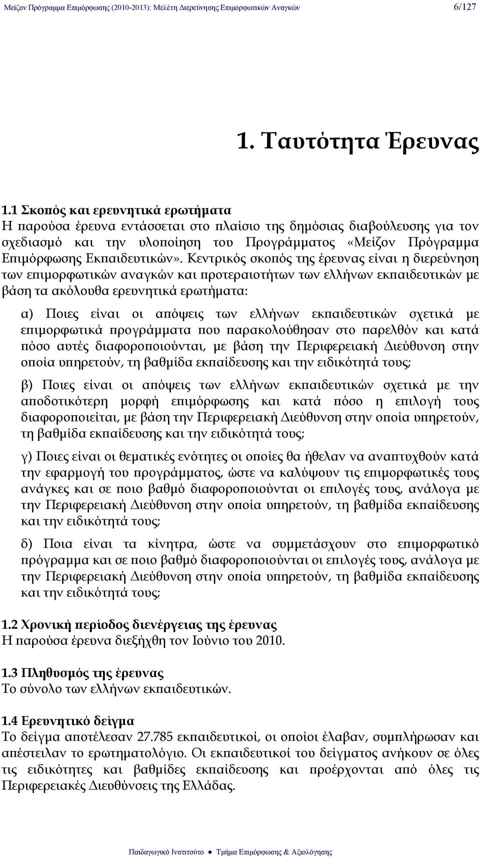 Κεντρικός σκοπός της έρευνας είναι η διερεύνηση των επιμορφωτικών αναγκών και προτεραιοτήτων των ελλήνων εκπαιδευτικών με βάση τα ακόλουθα ερευνητικά ερωτήματα: α) Ποιες είναι οι απόψεις των ελλήνων