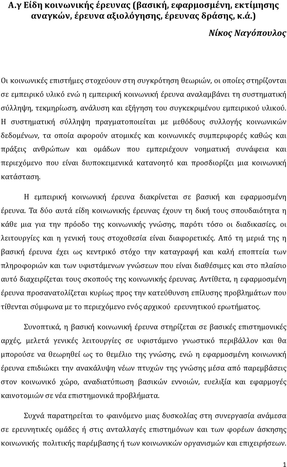 ) Νίκος Ναγόπουλος Οι κοινωνικές επιστήμες στοχεύουν στη συγκρότηση θεωριών, οι οποίες στηρίζονται σε εμπειρικό υλικό ενώ η εμπειρική κοινωνική έρευνα αναλαμβάνει τη συστηματική σύλληψη, τεκμηρίωση,