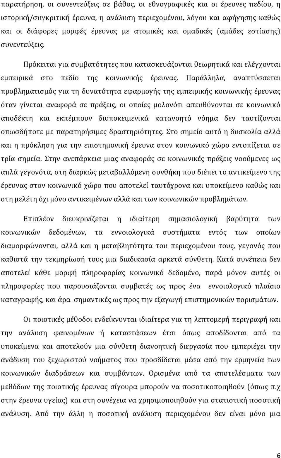 Παράλληλα, αναπτύσσεται προβληματισμός για τη δυνατότητα εφαρμογής της εμπειρικής κοινωνικής έρευνας όταν γίνεται αναφορά σε πράξεις, οι οποίες μολονότι απευθύνονται σε κοινωνικό αποδέκτη και