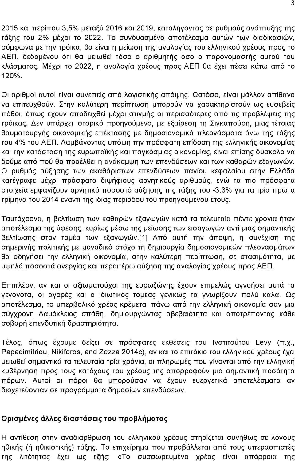 αυτού του κλάσµατος. Μέχρι το 2022, η αναλογία χρέους προς ΑΕΠ θα έχει πέσει κάτω από το 120%. Οι αριθµοί αυτοί είναι συνεπείς από λογιστικής απόψης. Ωστόσο, είναι µάλλον απίθανο να επιτευχθούν.