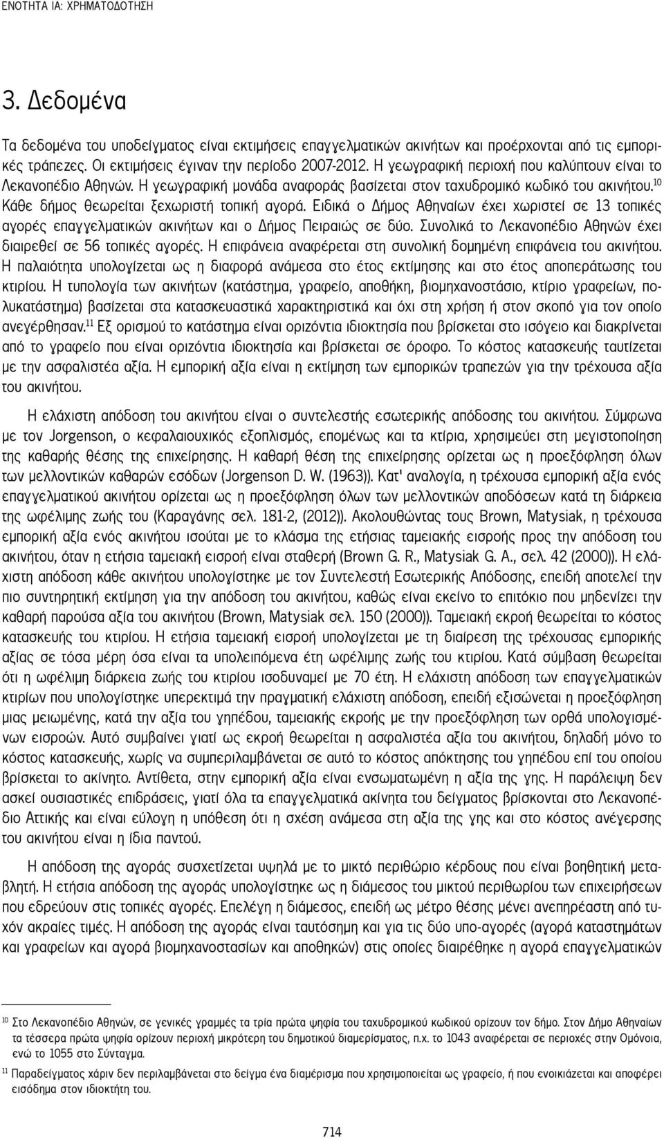 Ειδικά ο Δήμος Αθηναίων έχει χωριστεί σε 13 τοπικές αγορές επαγγελματικών ακινήτων και ο Δήμος Πειραιώς σε δύο. Συνολικά το Λεκανοπέδιο Αθηνών έχει διαιρεθεί σε 56 τοπικές αγορές.