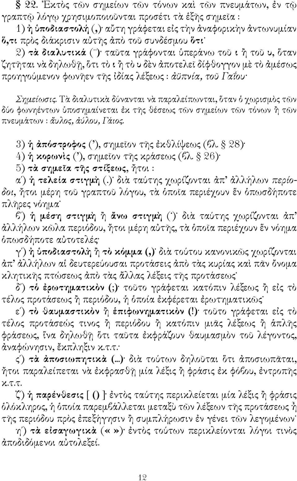 : ἀϋπνία, τοῦ Γαΐου Σημείωσις. Τὰ διαλυτικὰ δύνανται νὰ παραλείπωνται, ὅταν ὁ χωρισμὸς τῶν δύο φωνηέντων ὑποσημαίνεται ἐκ τῆς θέσεως τῶν σημείων τῶν τόνων ἢ τῶν πνευμάτων : ἄυλος, ἀύλου, Γάιος.