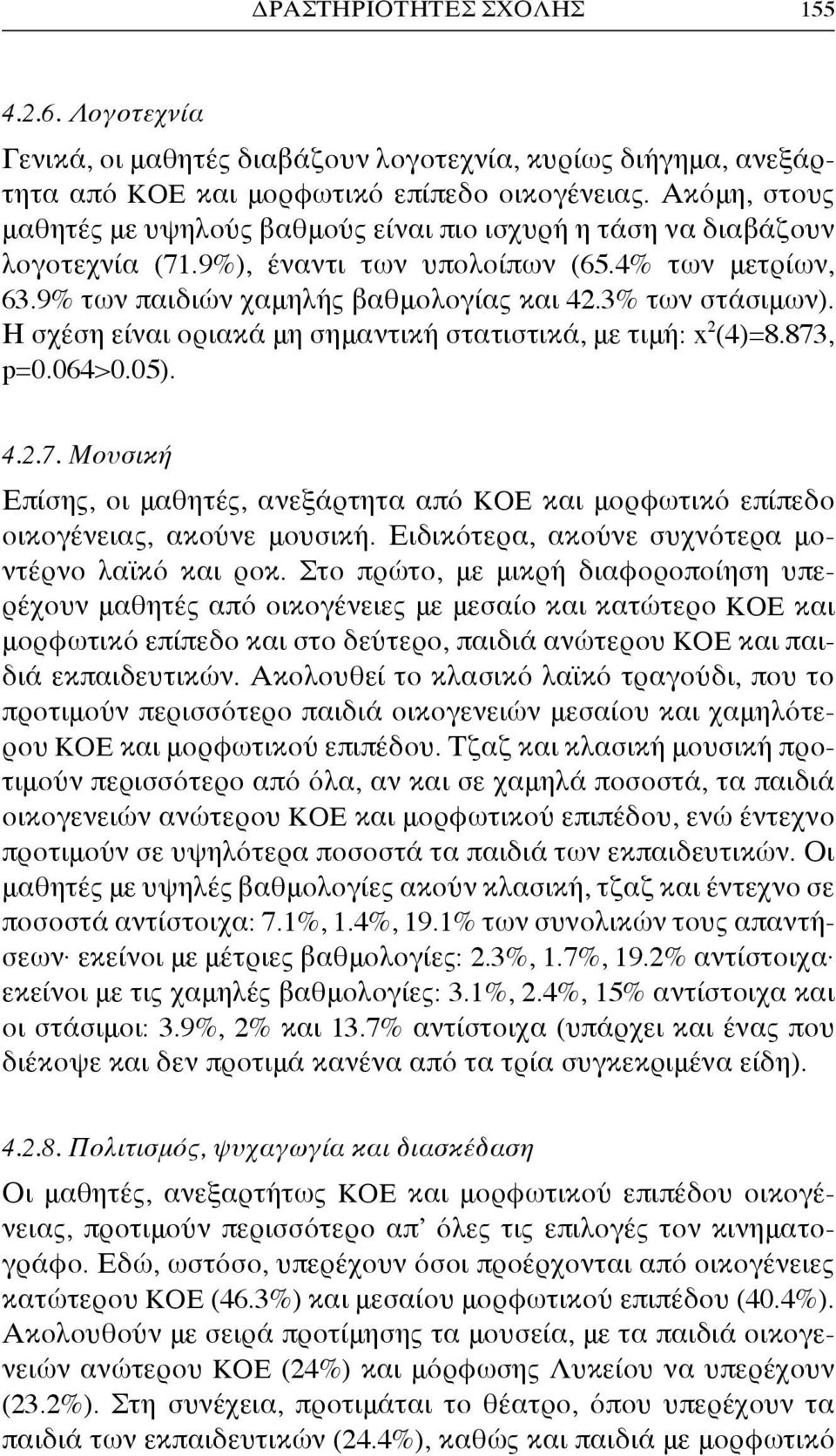 Η σχέση είναι οριακά μη σημαντική στατιστικά, με τιμή: x 2 (4)=8.873, p=0.064>0.05). 4.2.7. Μουσική Επίσης, οι μαθητές, ανεξάρτητα από ΚΟΕ και μορφωτικό επίπεδο οικογένειας, ακούνε μουσική.