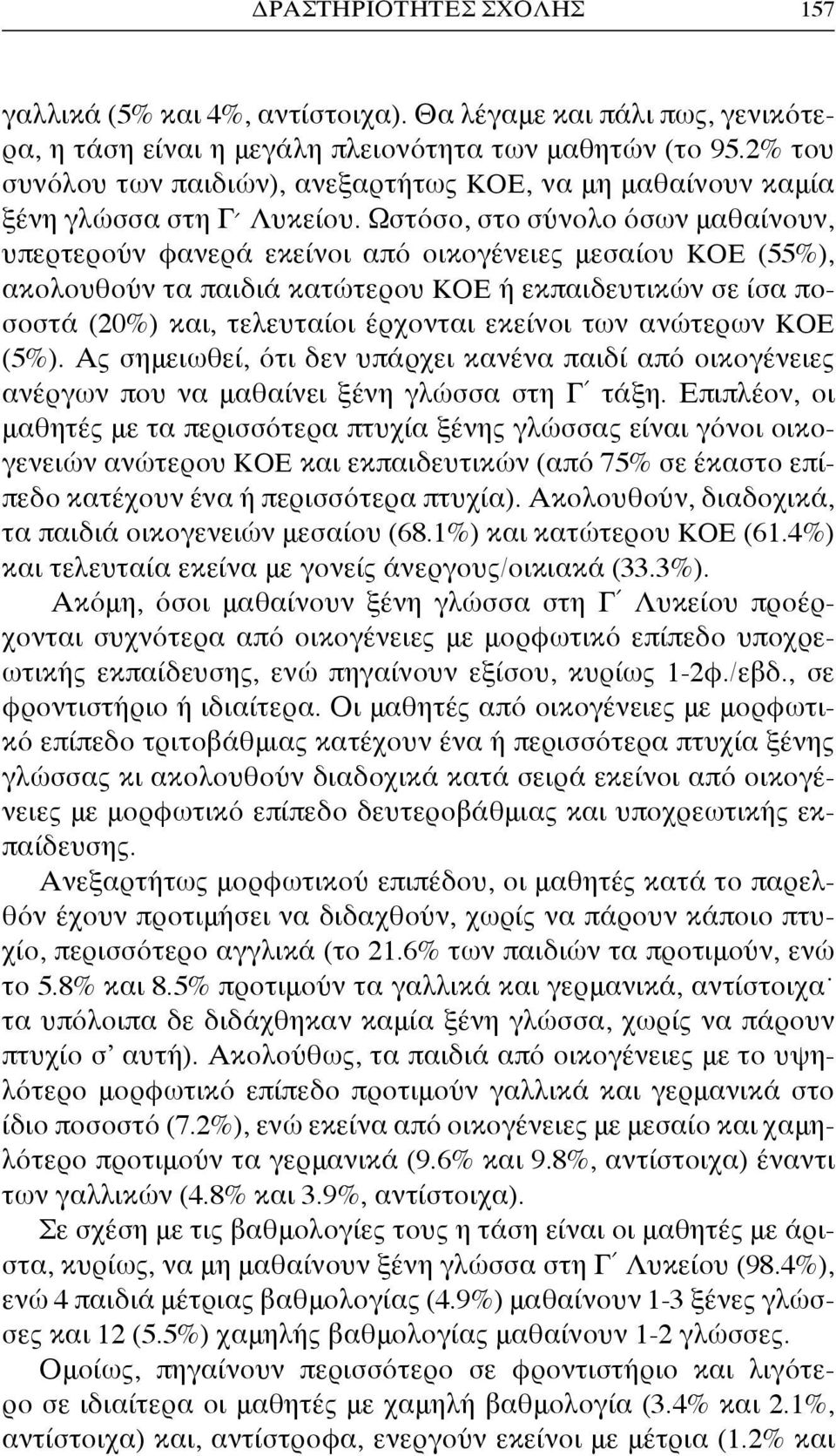 Ωστόσο, στο σύνολο όσων μαθαίνουν, υπερτερούν φανερά εκείνοι από οικογένειες μεσαίου ΚΟΕ (55%), ακολουθούν τα παιδιά κατώτερου ΚΟΕ ή εκπαιδευτικών σε ίσα ποσοστά (20%) και, τελευταίοι έρχονται