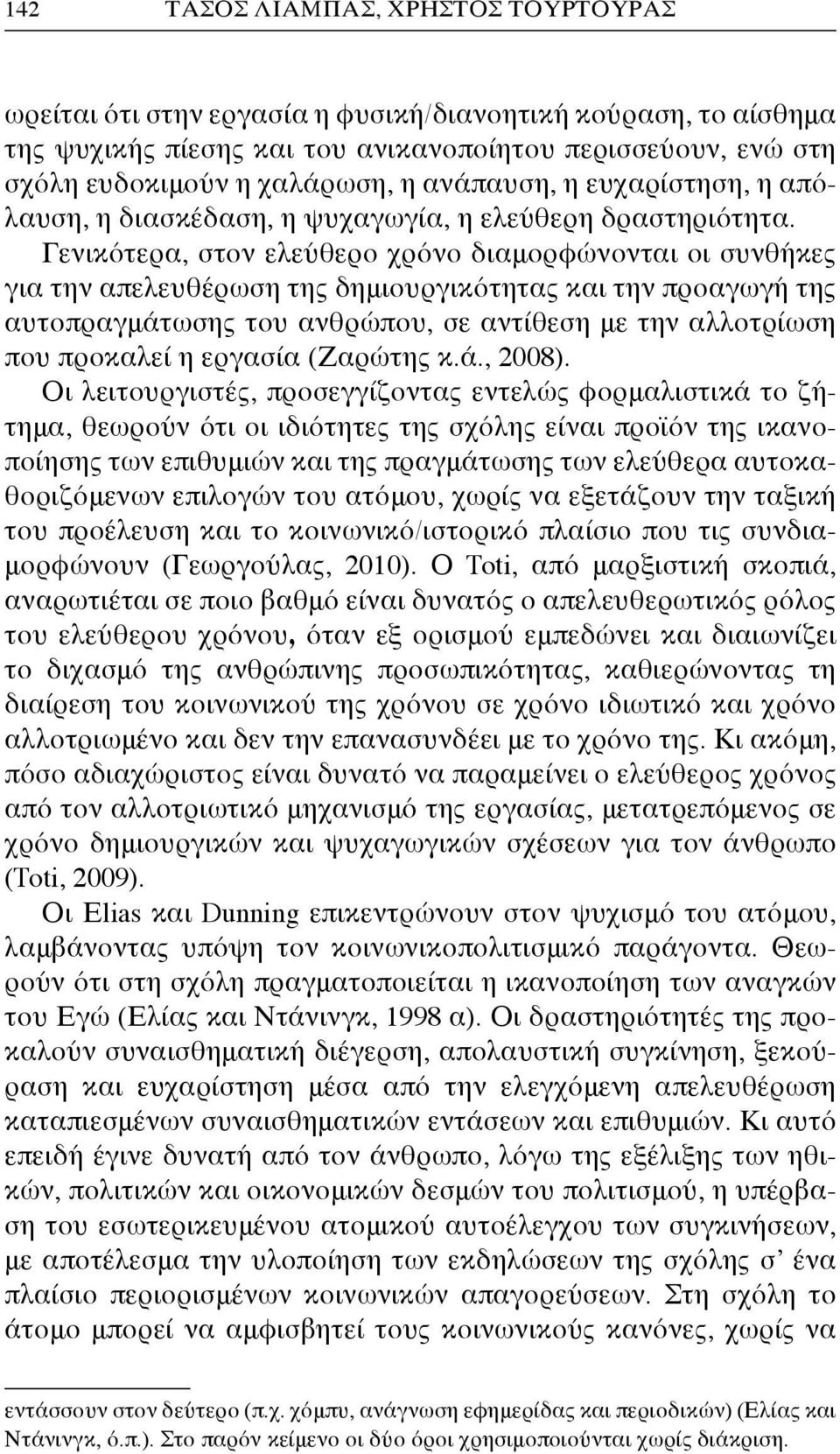 Γενικότερα, στον ελεύθερο χρόνο διαμορφώνονται οι συνθήκες για την απελευθέρωση της δημιουργικότητας και την προαγωγή της αυτοπραγμάτωσης του ανθρώπου, σε αντίθεση με την αλλοτρίωση που προκαλεί η