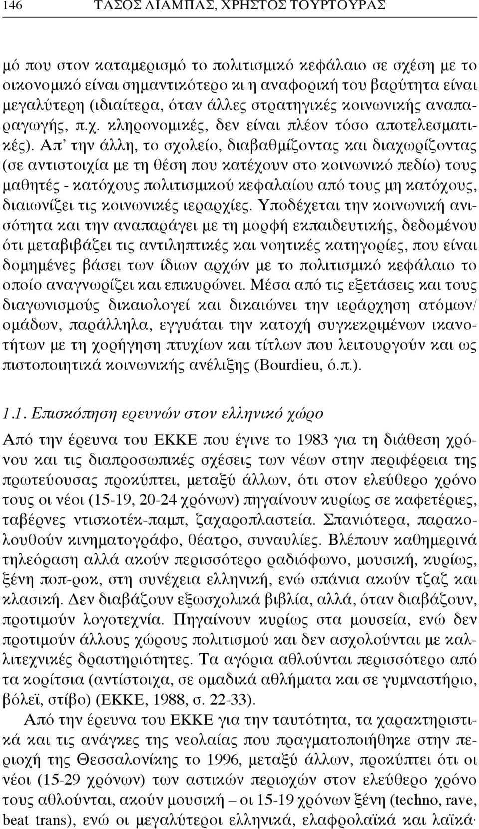 Απ την άλλη, το σχολείο, διαβαθμίζοντας και διαχωρίζοντας (σε αντιστοιχία με τη θέση που κατέχουν στο κοινωνικό πεδίο) τους μαθητές - κατόχους πολιτισμικού κεφαλαίου από τους μη κατόχους, διαιωνίζει