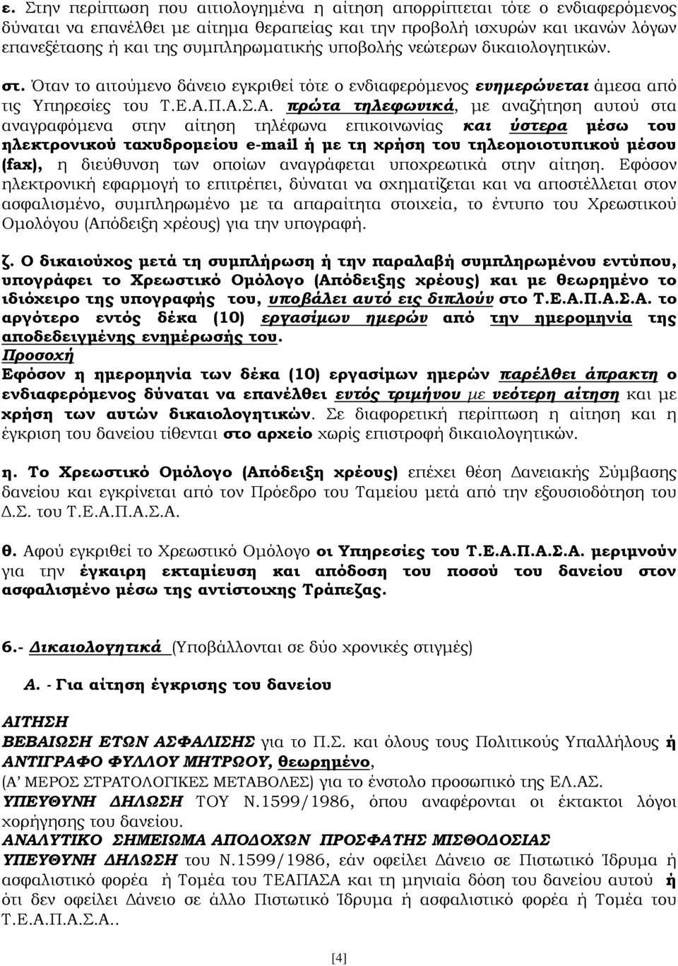 Π.Α.Σ.Α. πρώτα τηλεφωνικά, με αναζήτηση αυτού στα αναγραφόμενα στην αίτηση τηλέφωνα επικοινωνίας και ύστερα μέσω του ηλεκτρονικού ταχυδρομείου e-mail ή με τη χρήση του τηλεομοιοτυπικού μέσου (fax), η