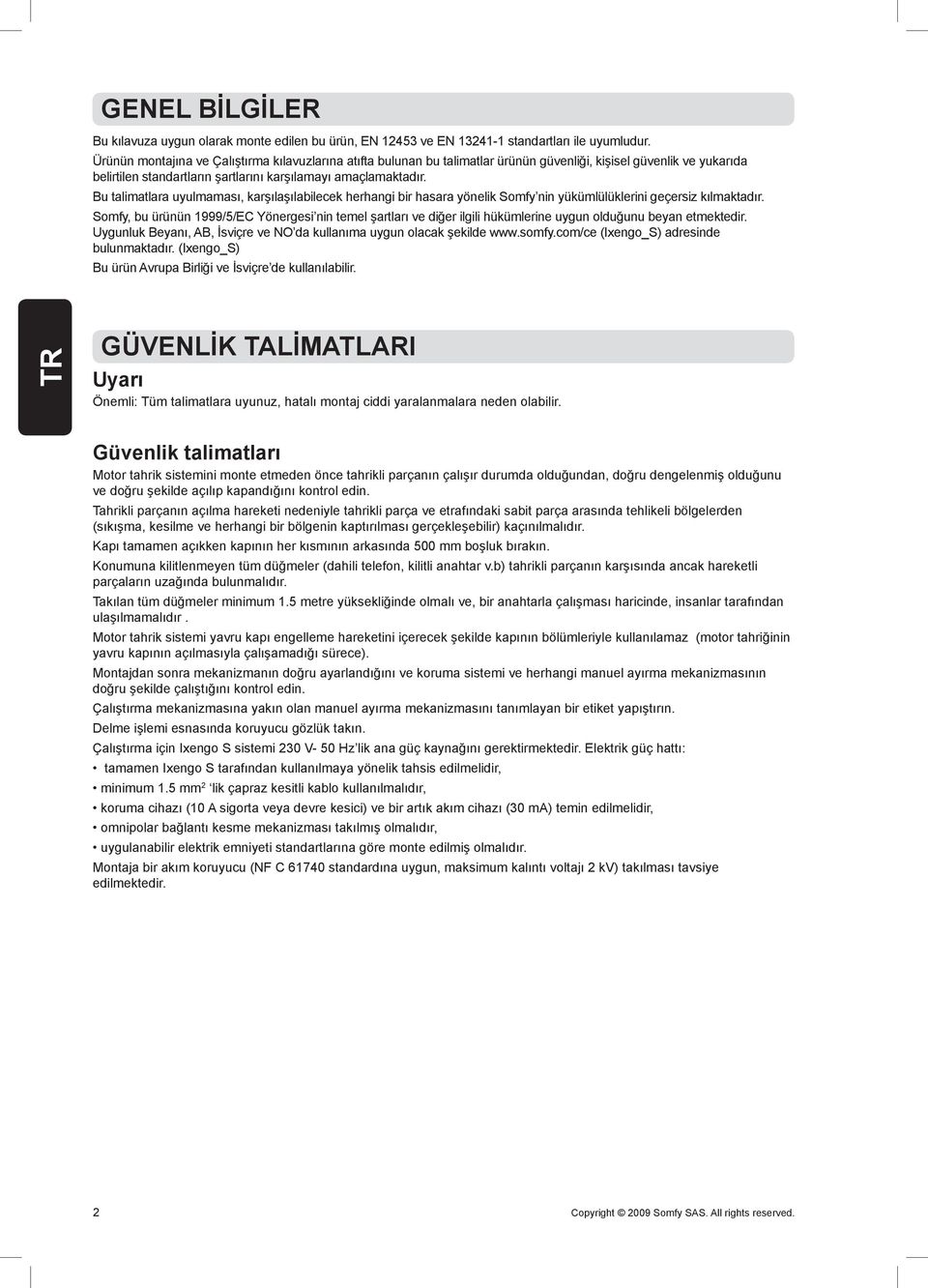 Bu talimatlara uyulmaması, karşılaşılabilecek herhangi bir hasara yönelik Somfy nin yükümlülüklerini geçersiz kılmaktadır.