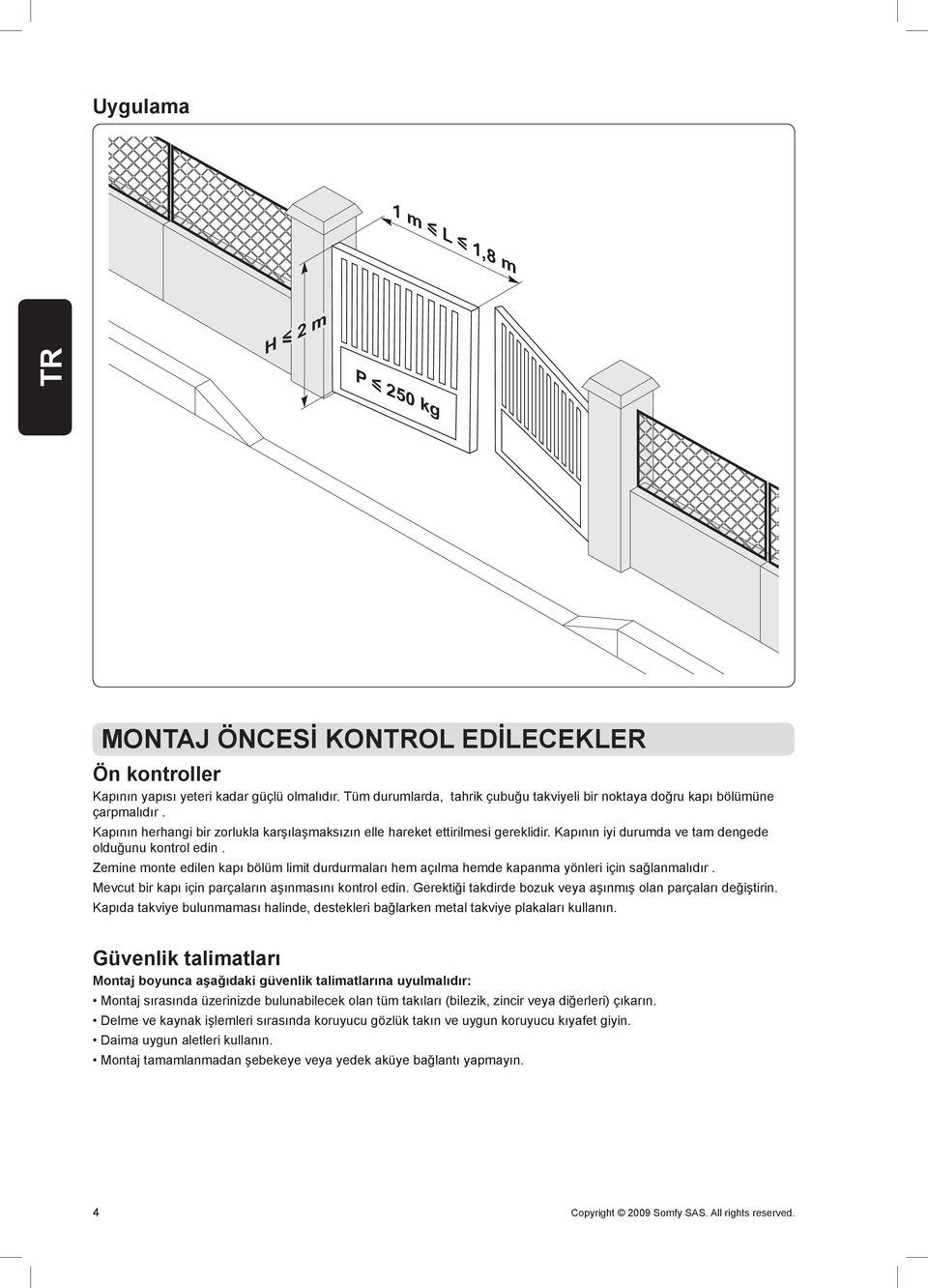 Kapının iyi durumda ve tam dengede olduğunu kontrol edin. Zemine monte edilen kapı bölüm limit durdurmaları hem açılma hemde kapanma yönleri için sağlanmalıdır.