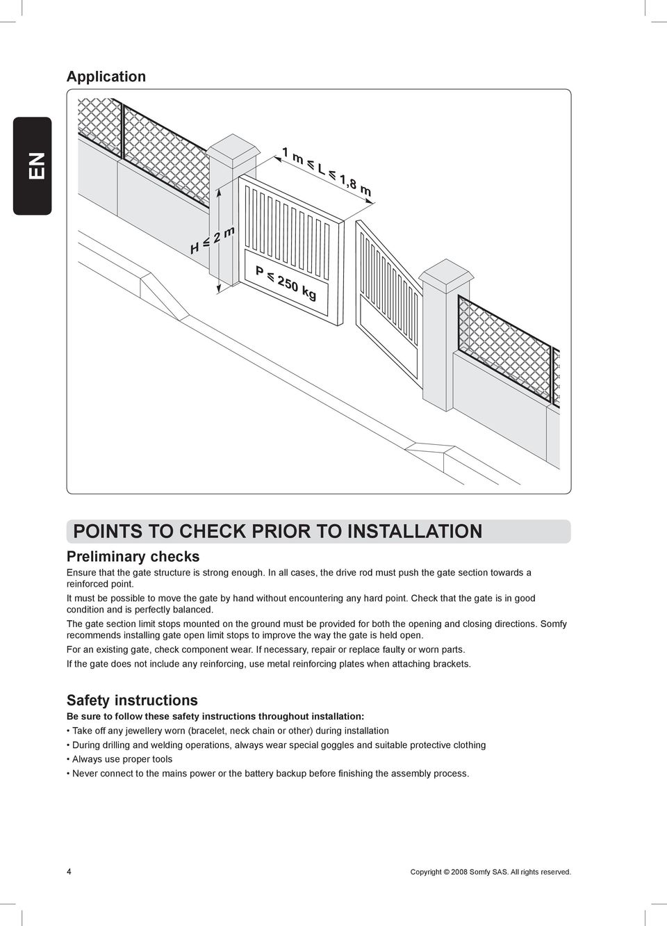 Check that the gate is in good condition and is perfectly balanced. The gate section limit stops mounted on the ground must be provided for both the opening and closing directions.