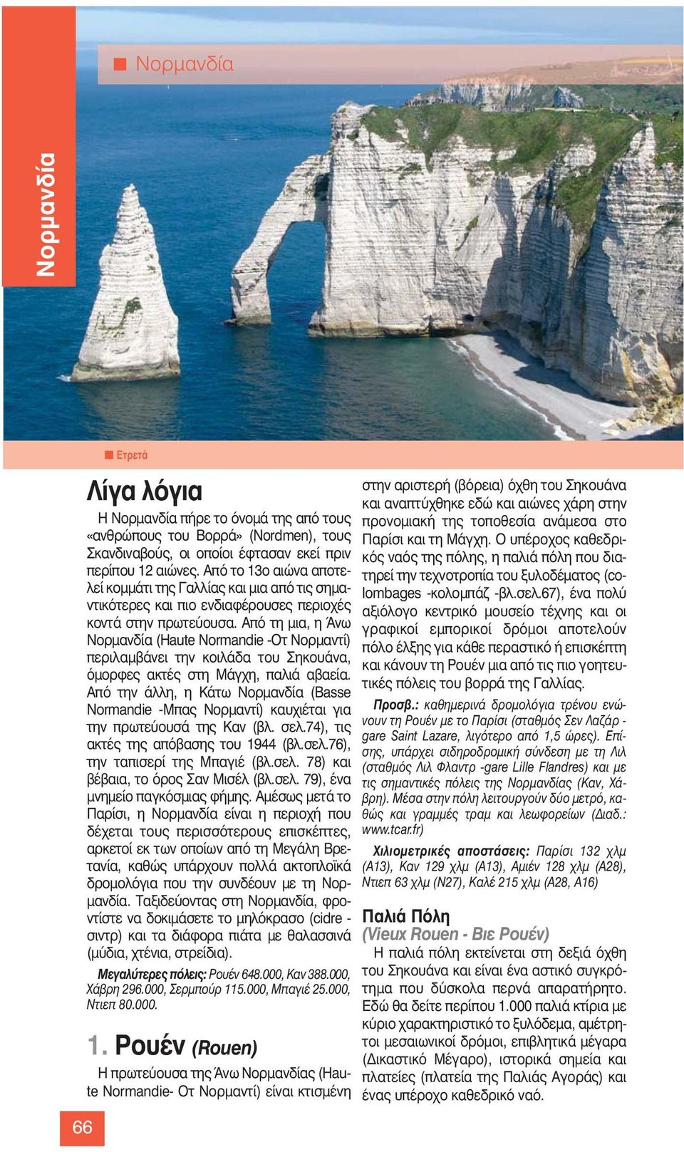 Απ τη μια, η Άνω (Haute Normandie -Οτ Νορμαντί) περιλαμβάνει την κοιλάδα του Σηκουάνα, μορφες ακτές στη Μάγχη, πα λιά αβαεία.