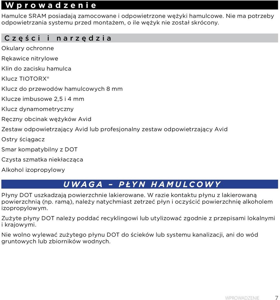 wężyków Avid Zestaw odpowietrzający Avid lub profesjonalny zestaw odpowietrzający Avid Ostry ściągacz Smar kompatybilny z DOT Czysta szmatka niekłacząca Alkohol izopropylowy UWAGA PŁYN HAMULCOWY