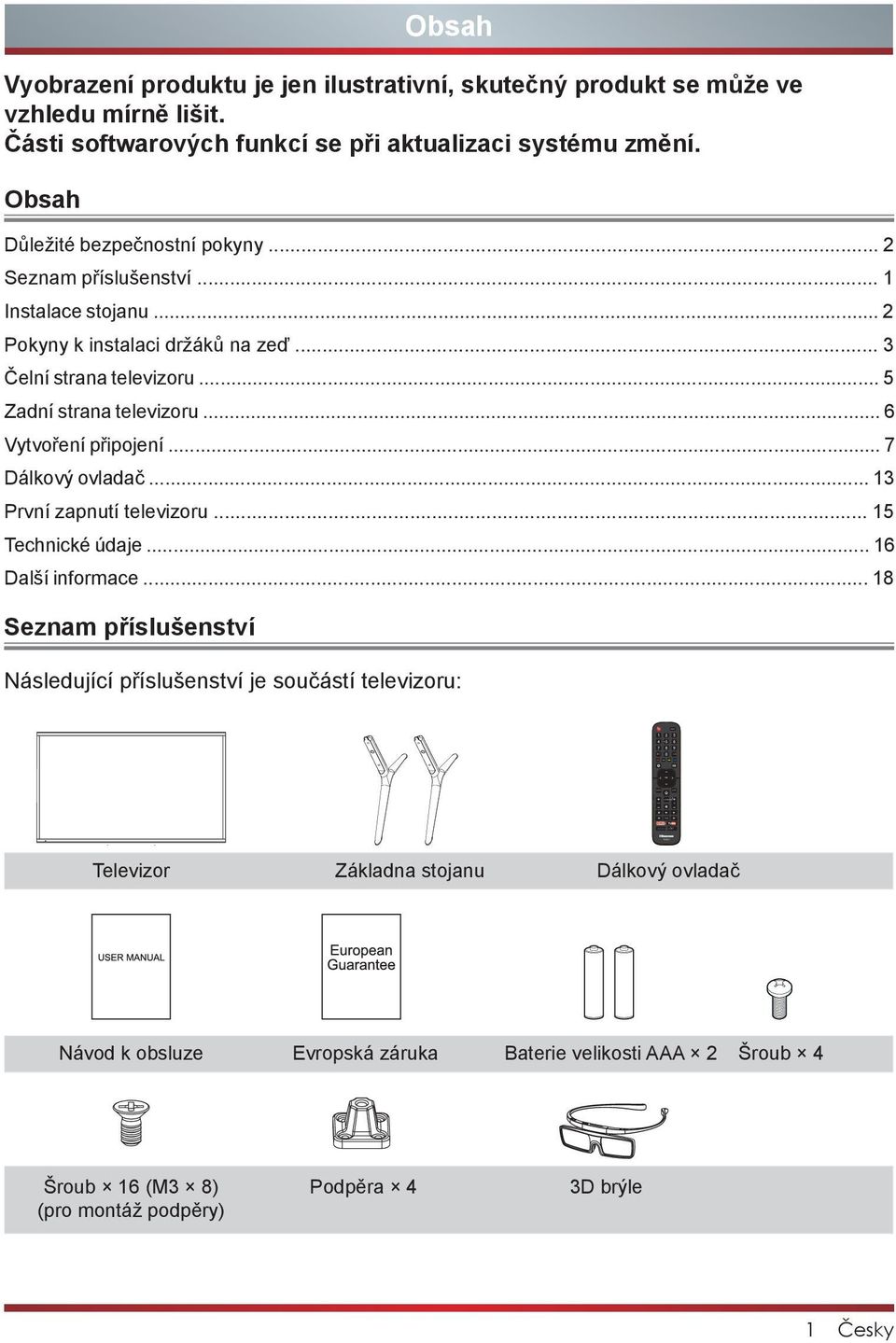 .. 3 Čelní strana televizoru... 5 Zadní strana televizoru... 6 Vytvoření připojení... 7 Dálkový ovladač... 13 První zapnutí televizoru... 15 Technické údaje... 16 Další informace.