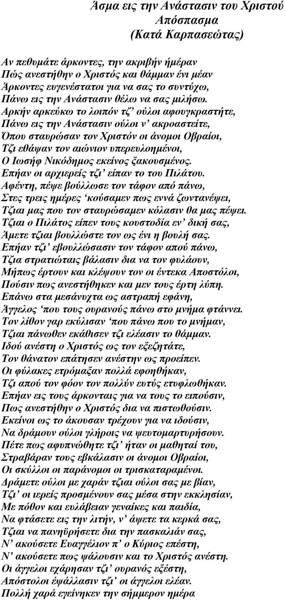 Αρκήν αρκεύκω το λοιπόν τζ ούλοι αφουγκραστήτε, Πάνω εις την Ανάστασιν ούλοι ν ακροαστείτε, Όπου σταυρώσαν τον Χριστόν οι άνομοι Οβραίοι, Τζι εθάψαν τον αιώνιον υπερευλοημένοι, Ο Ιωσήφ Νικόδημος