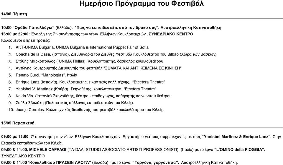 UNIMA Bulgaria & International Puppet Fair of Sofia 2. Concha de la Casa. (Ισπανία). Διευθυνδρια του Διεθνές Φεστιβάλ Κουκλοθέατρο του Bilbao (Χώρα των Βάσκων) 3. Στάθης Μαρκόπουλος ( UNIMA Hellas).