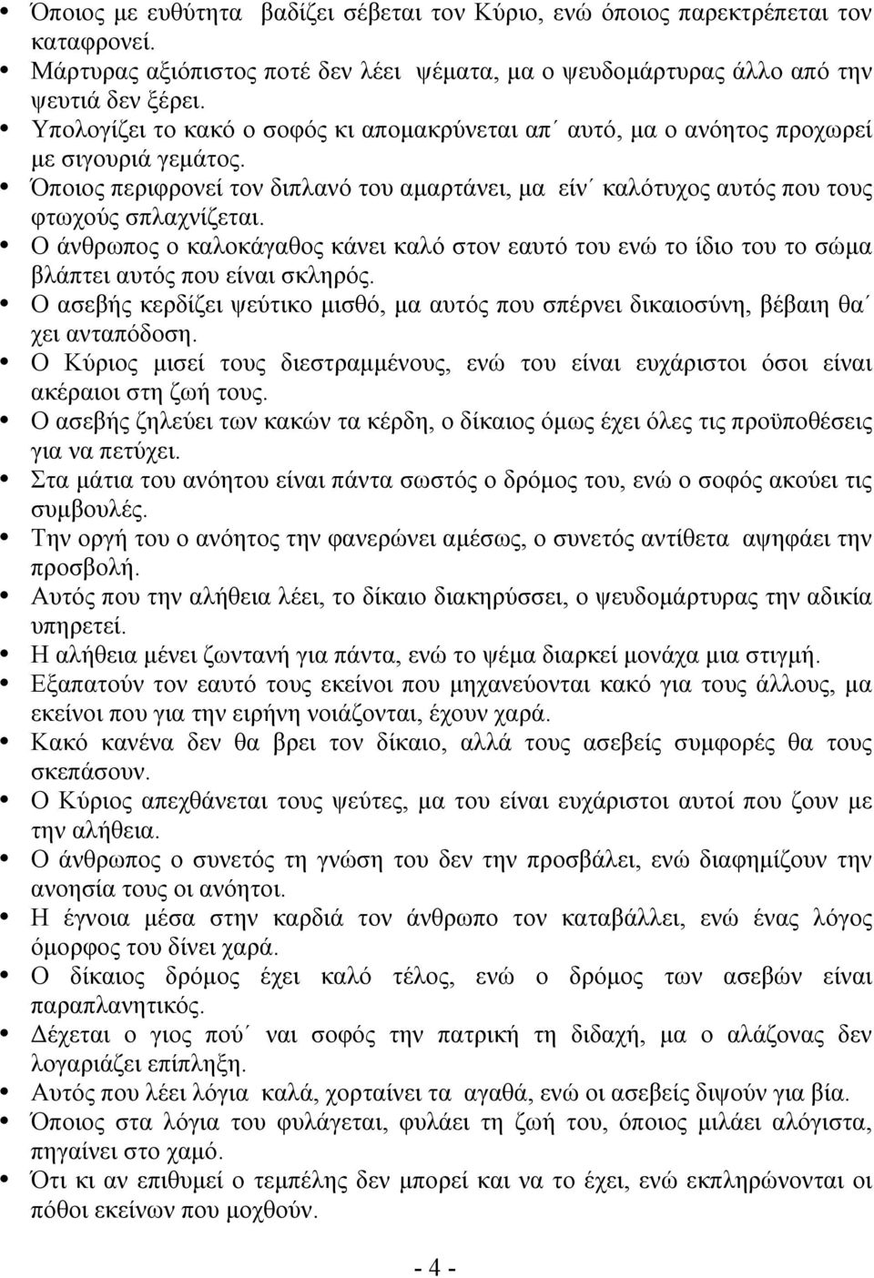 Ο άνθρωπος ο καλοκάγαθος κάνει καλό στον εαυτό του ενώ το ίδιο του το σώµα βλάπτει αυτός που είναι σκληρός. Ο ασεβής κερδίζει ψεύτικο µισθό, µα αυτός που σπέρνει δικαιοσύνη, βέβαιη θα χει ανταπόδοση.