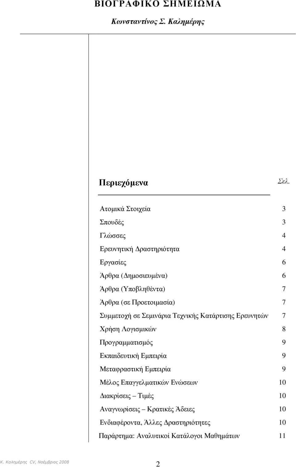 (σε Προετοιµασία) 7 Συµµετοχή σε Σεµινάρια Τεχνικής Κατάρτισης Ερευνητών 7 Χρήση Λογισµικών 8 Προγραµµατισµός 9 Εκπαιδευτική