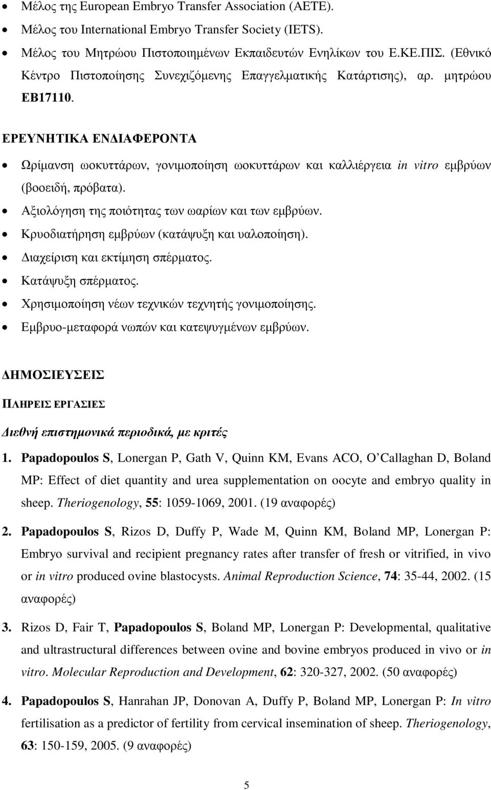 ΕΡΕΥΝΗΤΙΚΑ ΕΝ ΙΑΦΕΡΟΝΤΑ Ωρίµανση ωοκυττάρων, γονιµοποίηση ωοκυττάρων και καλλιέργεια in vitro εµβρύων (βοοειδή, πρόβατα). Αξιολόγηση της ποιότητας των ωαρίων και των εµβρύων.