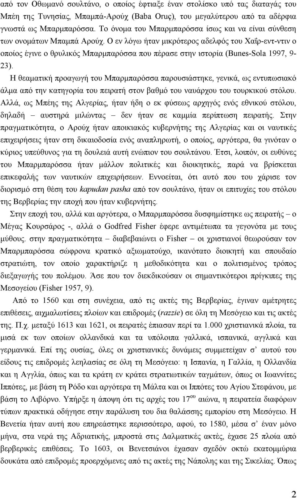 Ο εν λόγω ήταν µικρότερος αδελφός του Χαΐρ-εντ-ντιν ο οποίος έγινε ο θρυλικός Μπαρµπαρόσσα που πέρασε στην ιστορία (Bunes-Sola 1997, 9-23).