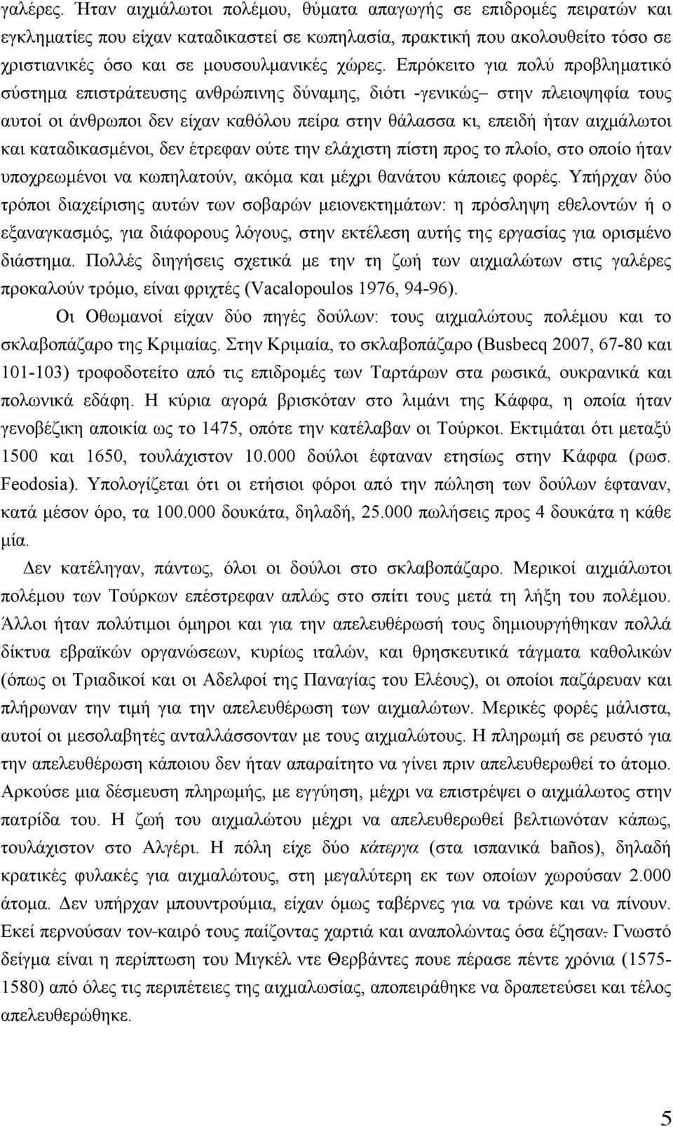 Επρόκειτο για πολύ προβληµατικό σύστηµα επιστράτευσης ανθρώπινης δύναµης, διότι -γενικώς στην πλειοψηφία τους αυτοί οι άνθρωποι δεν είχαν καθόλου πείρα στην θάλασσα κι, επειδή ήταν αιχµάλωτοι και