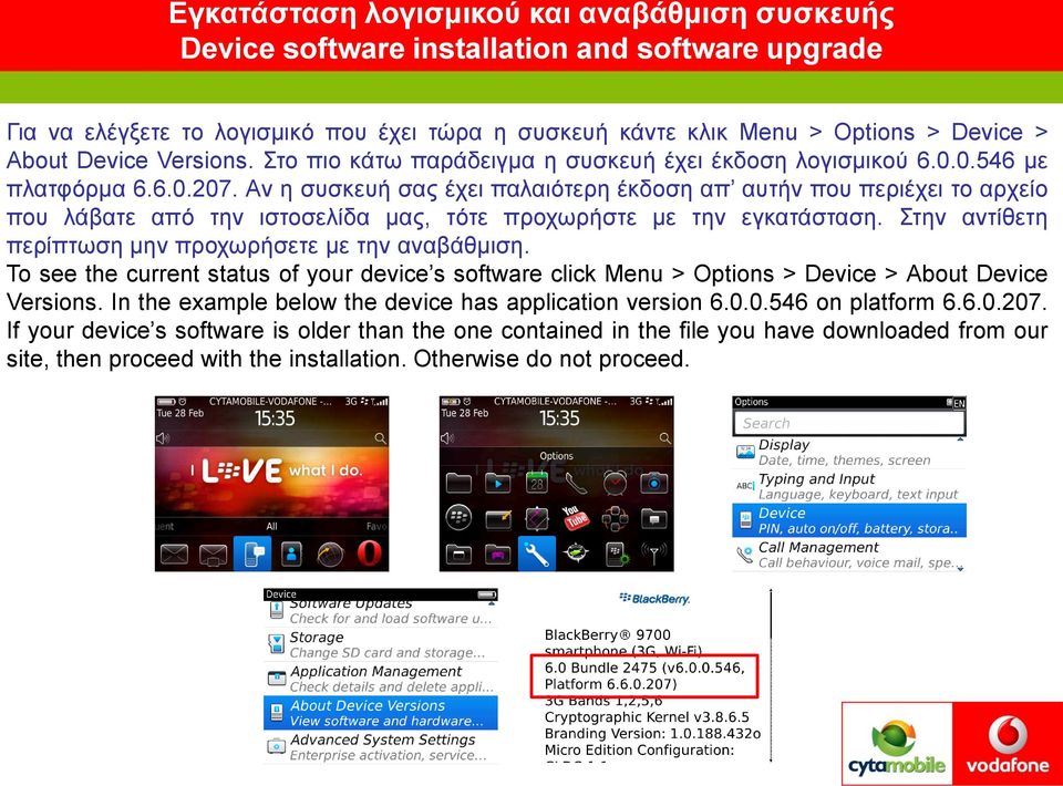 Στην αντίθετη περίπτωση μην προχωρήσετε με την αναβάθμιση. To see the current status of your device s software click Menu > Options > Device > About Device Versions.