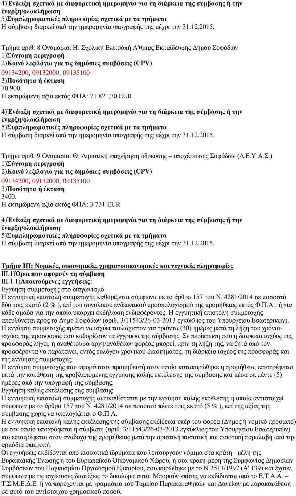 Ζ εθηηκψκελε αμία εθηφο ΦΠΑ: 3 731 EUR Τμήμα III: Νομικέρ, οικονομικέρ, σπημαηοοικονομικέρ και ηεσνικέρ πληποθοπίερ III.1)Όποι πος αθοποων ηη ζωμβαζη III.1.1)Απαιηοωμενερ εγγςήζειρ: Δγγχεζε ζπκκεηνρήο ζην δηαγσληζκφ Ζ εγγπεηηθή επηζηνιή ζπκκεηνρήο θαζνξίδεηαη ζχκθσλα κε ην άξζξν 157 ηνπ Ν.