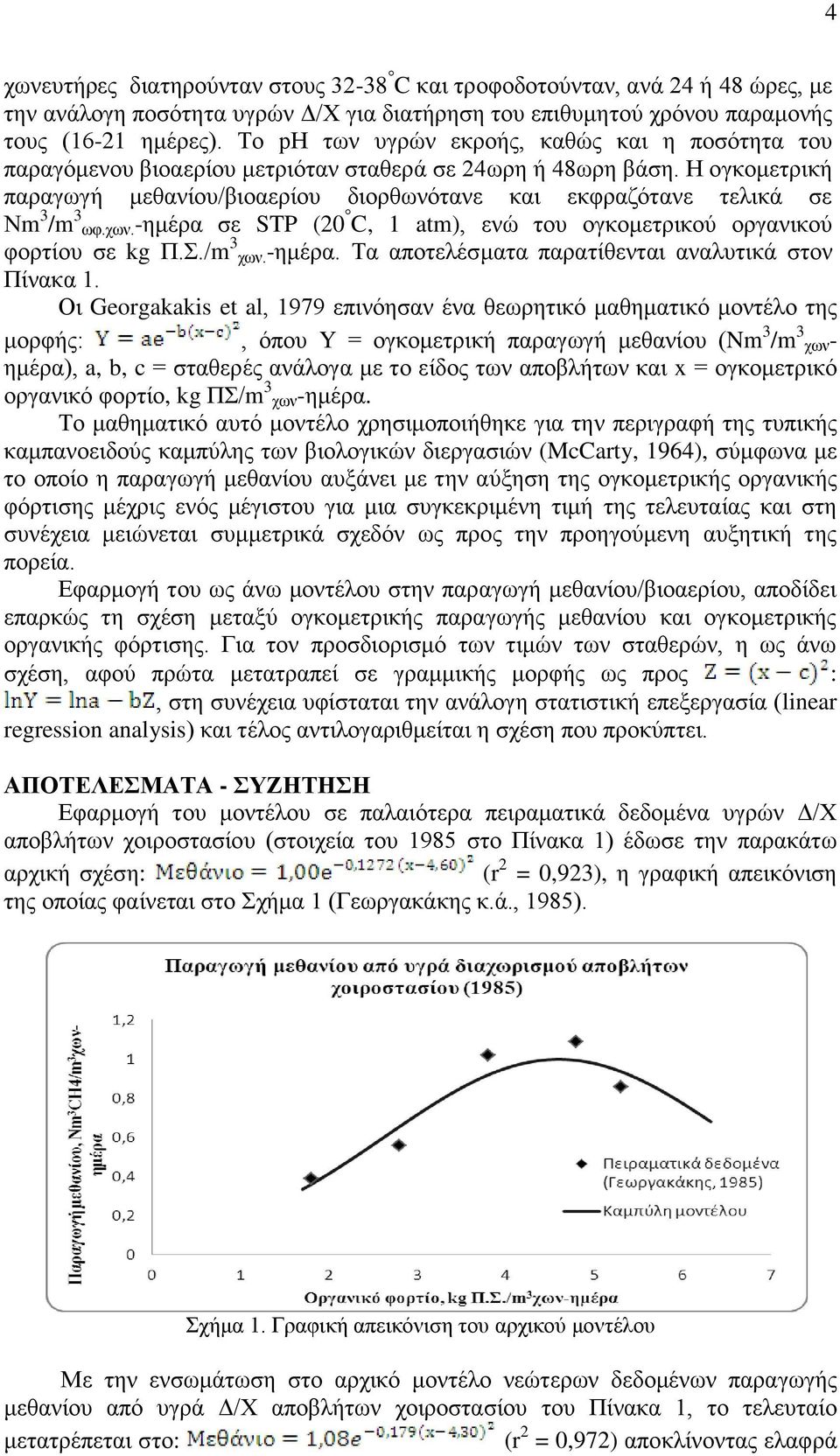 Ζ νγθνκεηξηθή παξαγσγή κεζαλίνπ/βηναεξίνπ δηνξζσλόηαλε θαη εθθξαδόηαλε ηειηθά ζε Νm 3 /m 3 σθ.ρσλ.-εκέξα ζε STP (20 C, 1 atm), ελώ ηνπ νγθνκεηξηθνύ νξγαληθνύ θνξηίνπ ζε kg Π../m 3 ρσλ.-εκέξα. Σα απνηειέζκαηα παξαηίζεληαη αλαιπηηθά ζηνλ Πίλαθα 1.