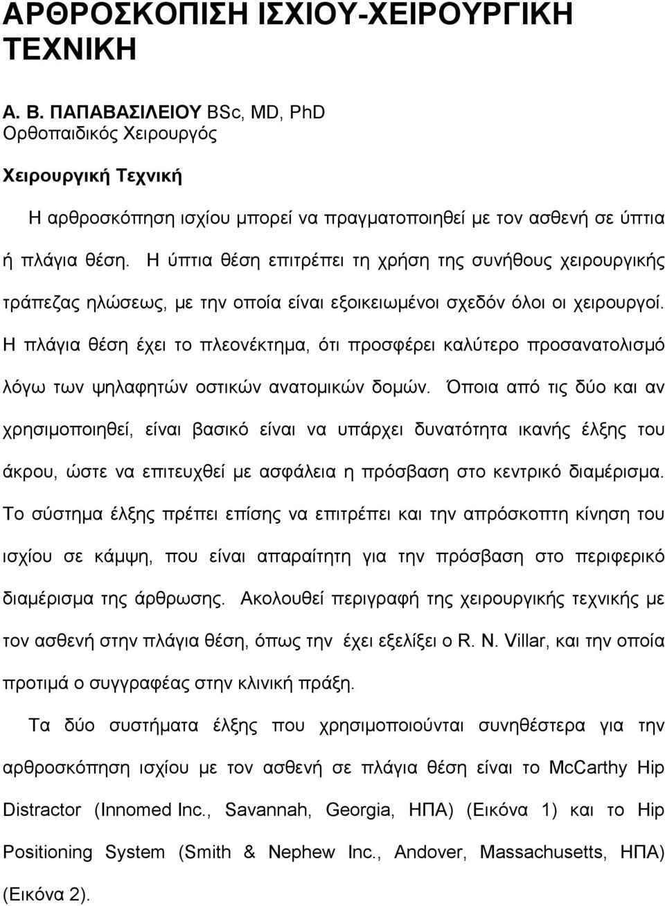 Η ύπτια θέση επιτρέπει τη χρήση της συνήθους χειρουργικής τράπεζας ηλώσεως, με την οποία είναι εξοικειωμένοι σχεδόν όλοι οι χειρουργοί.