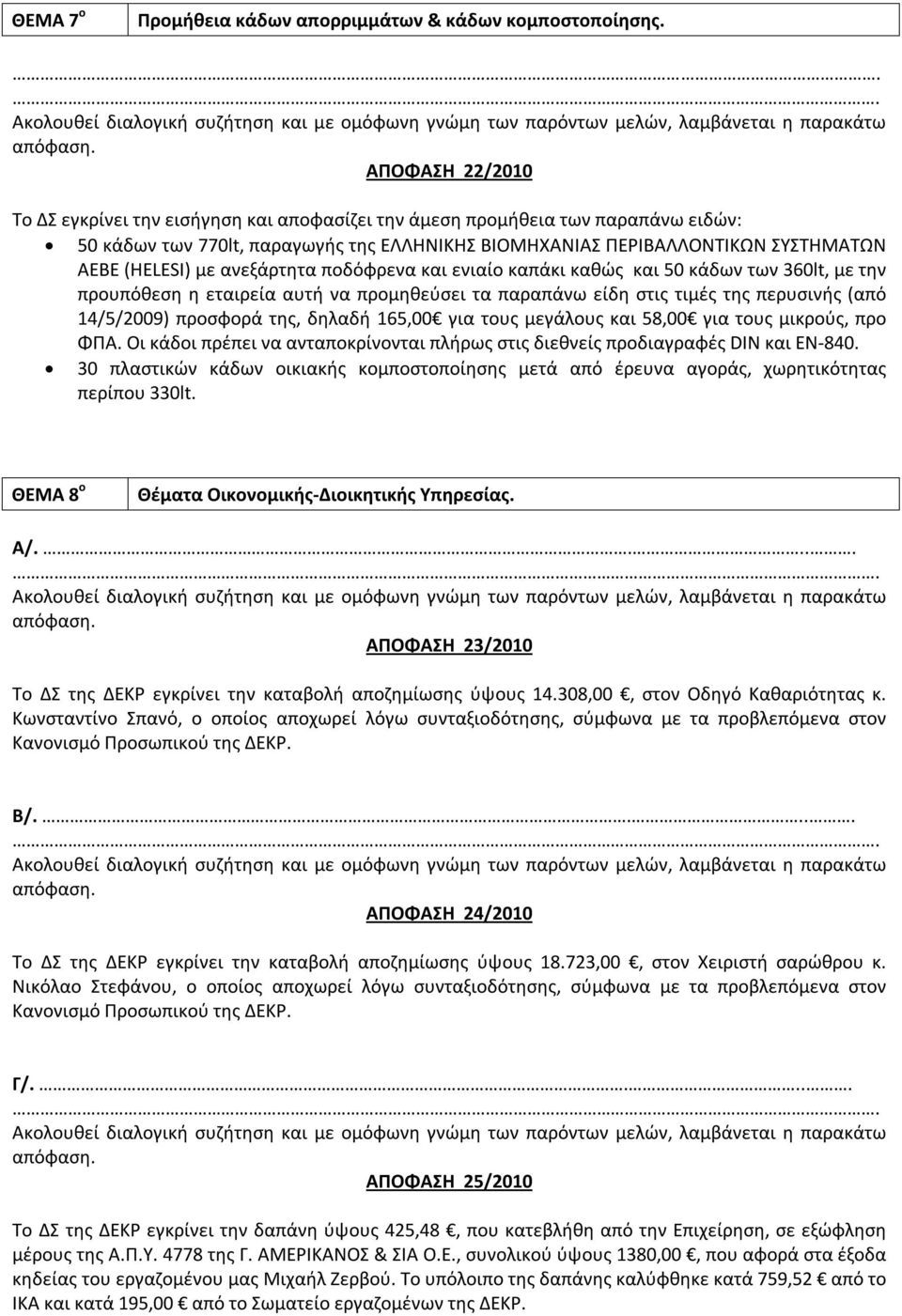 ανεξάρτητα ποδόφρενα και ενιαίο καπάκι καθώς και 50 κάδων των 360lt, με την προυπόθεση η εταιρεία αυτή να προμηθεύσει τα παραπάνω είδη στις τιμές της περυσινής (από 14/5/2009) προσφορά της, δηλαδή